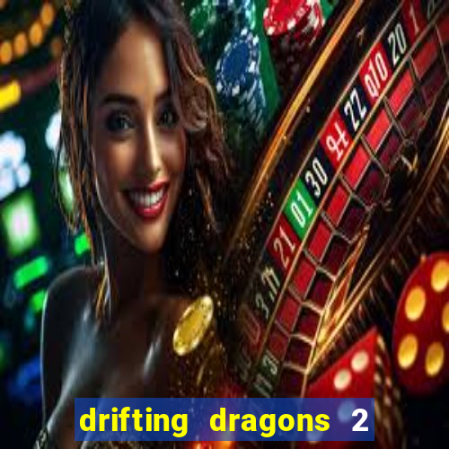 drifting dragons 2 temporada drifting dragons vai ter